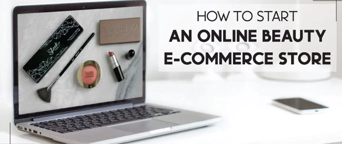 How To Start An Online Beauty E-Commerce Store: Ultimate Guide