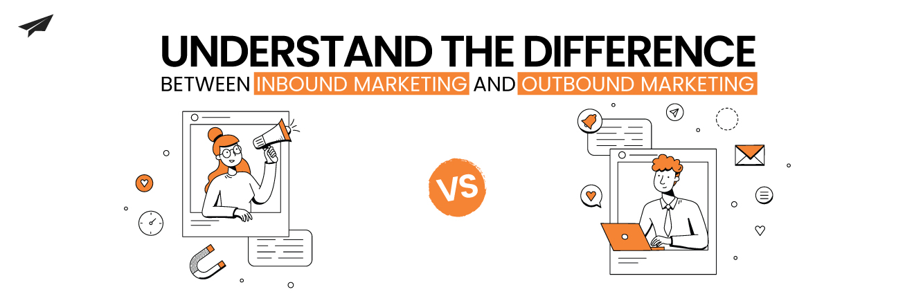 Understand the difference between inbound and outbound marketing