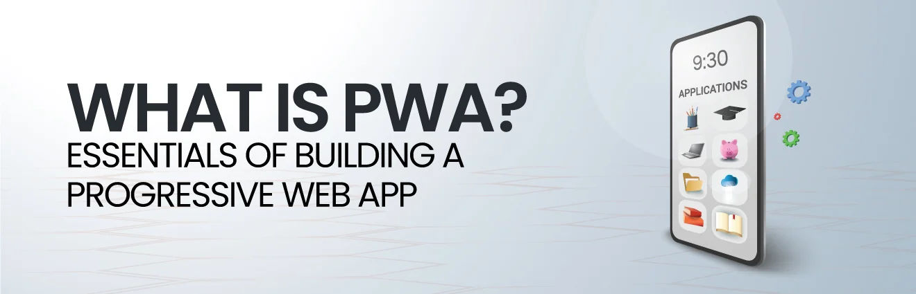 What is PWA? Essentials of building a progressive web app