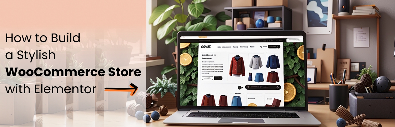 How to Build a Stylish WooCommerce Store with Elementor