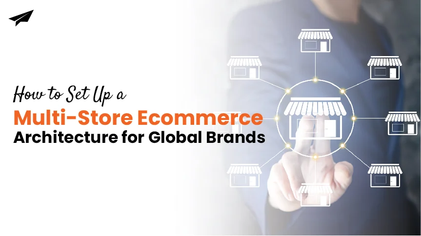 How to Set Up a Multi-Store Ecommerce Architecture for Global Brands